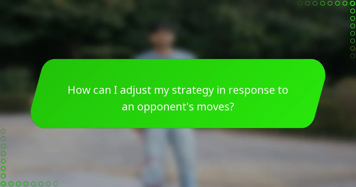 How can I adjust my strategy in response to an opponent's moves?