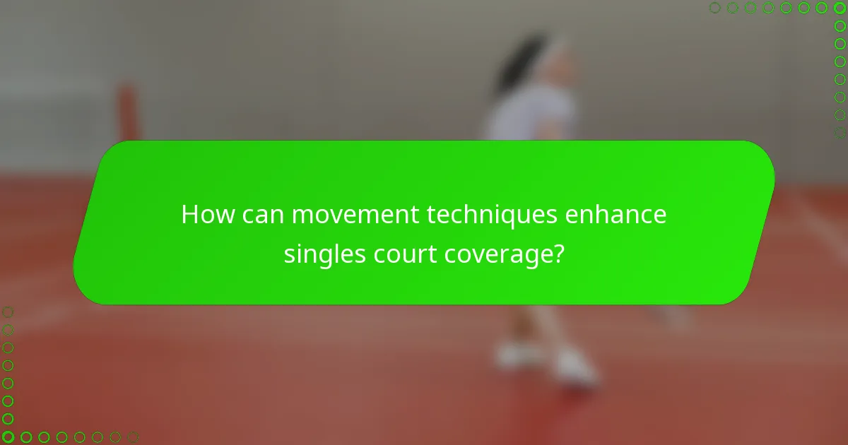 How can movement techniques enhance singles court coverage?