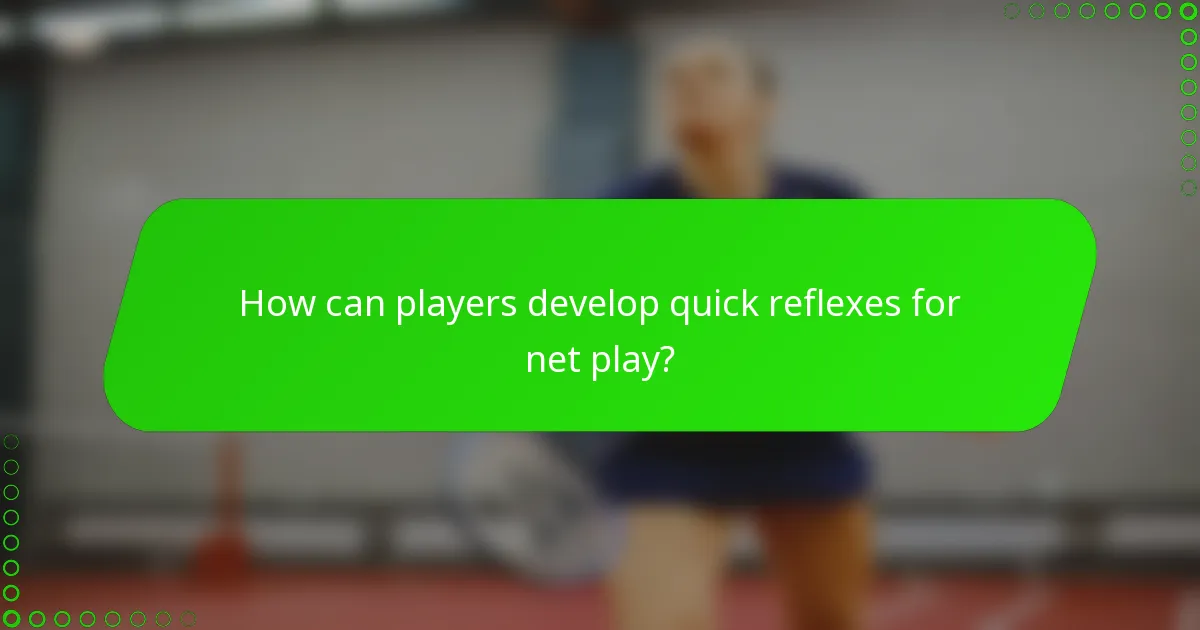 How can players develop quick reflexes for net play?