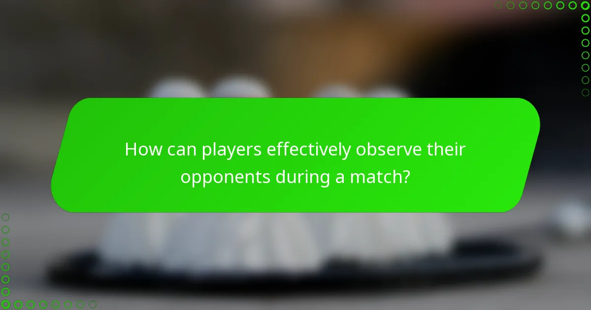 How can players effectively observe their opponents during a match?