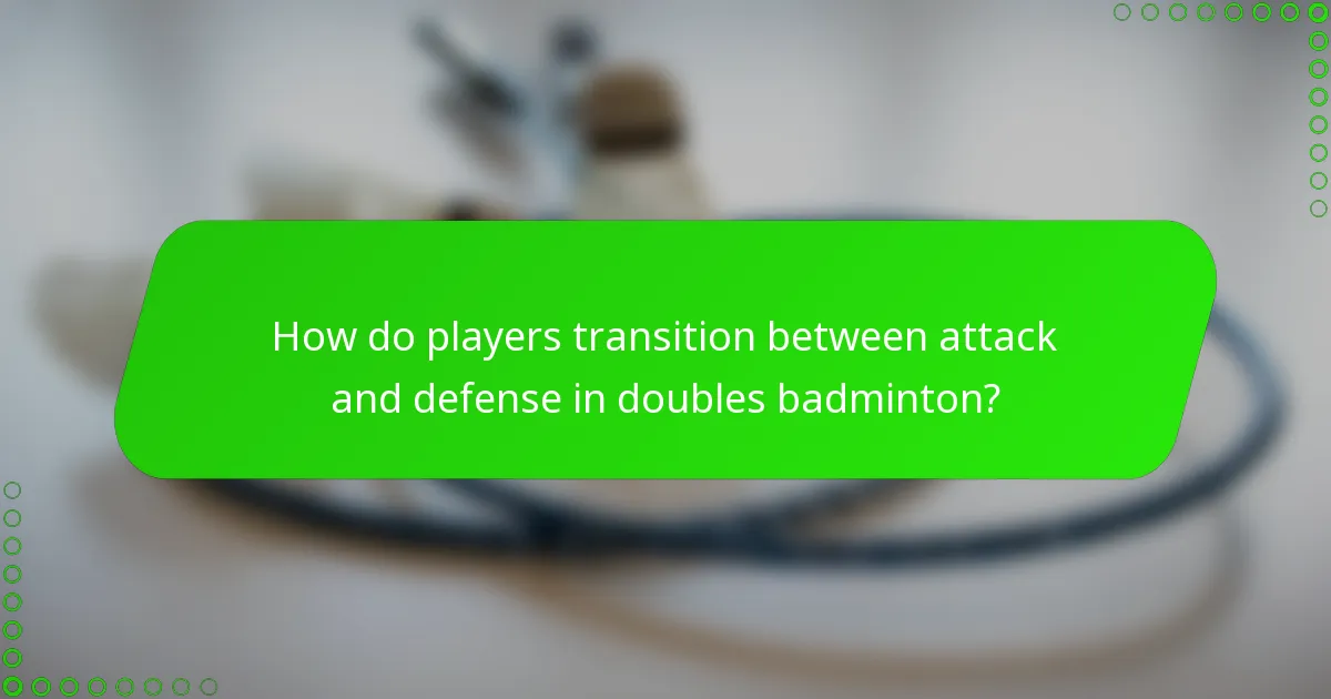 How do players transition between attack and defense in doubles badminton?
