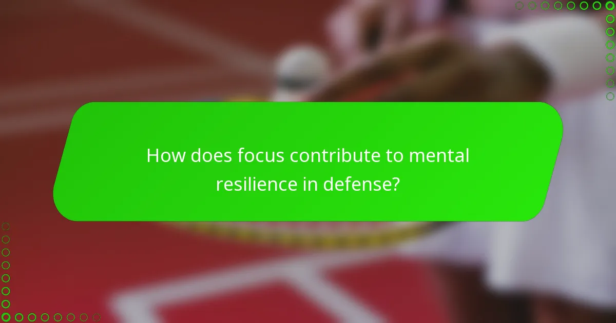 How does focus contribute to mental resilience in defense?