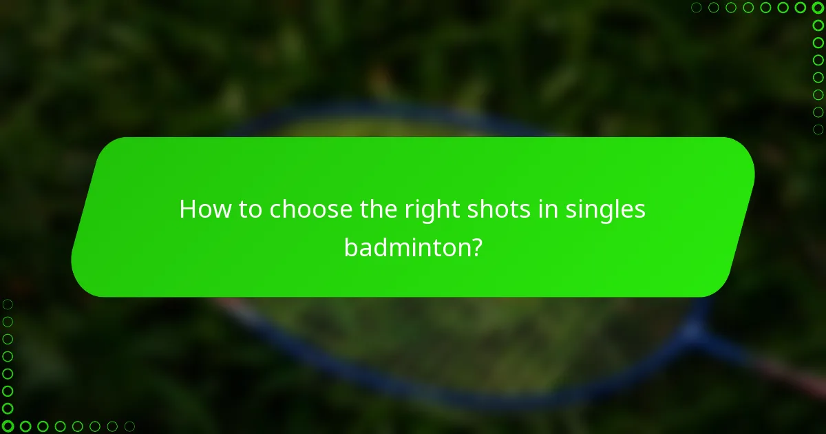 How to choose the right shots in singles badminton?