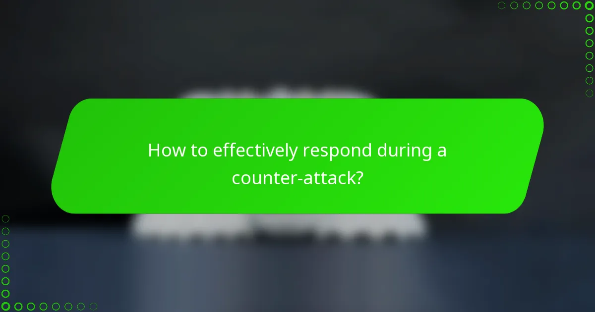 How to effectively respond during a counter-attack?