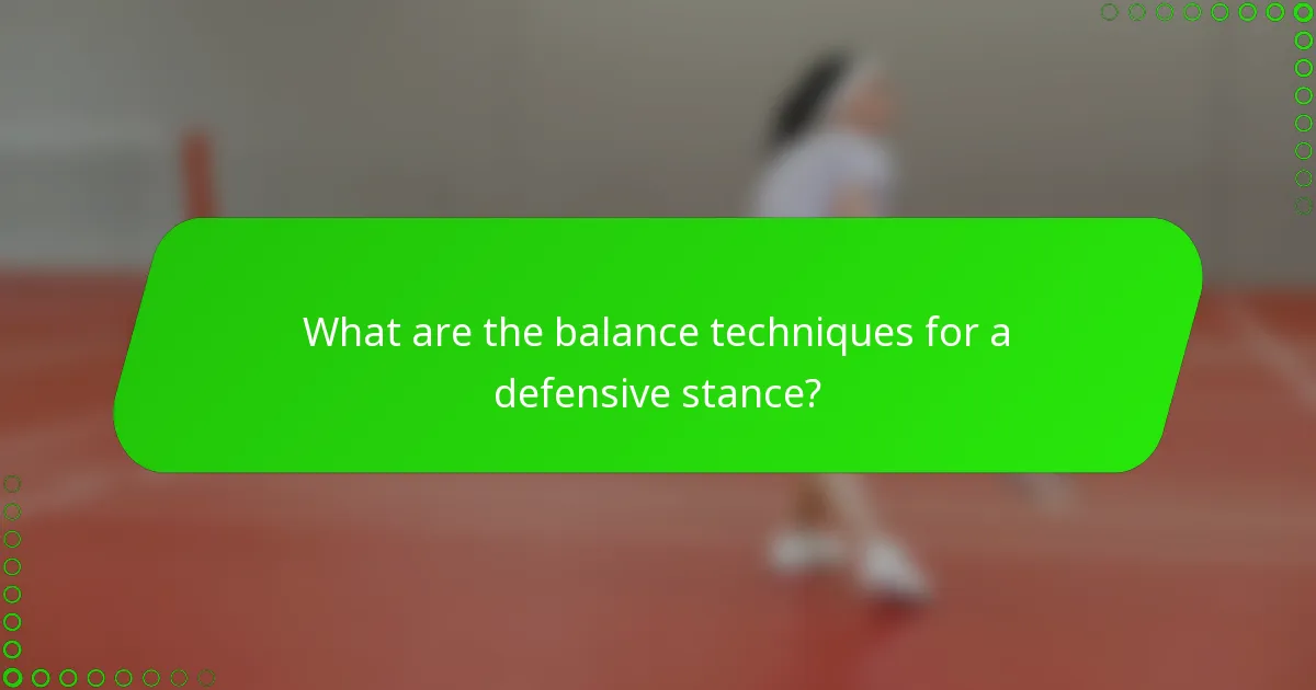What are the balance techniques for a defensive stance?