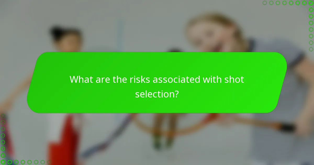 What are the risks associated with shot selection?