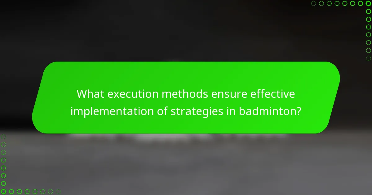 What execution methods ensure effective implementation of strategies in badminton?