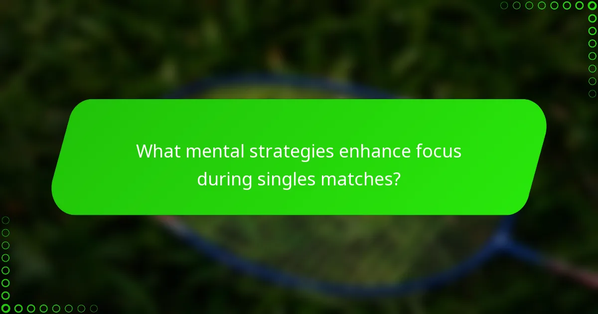 What mental strategies enhance focus during singles matches?
