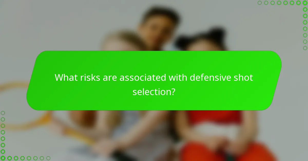 What risks are associated with defensive shot selection?