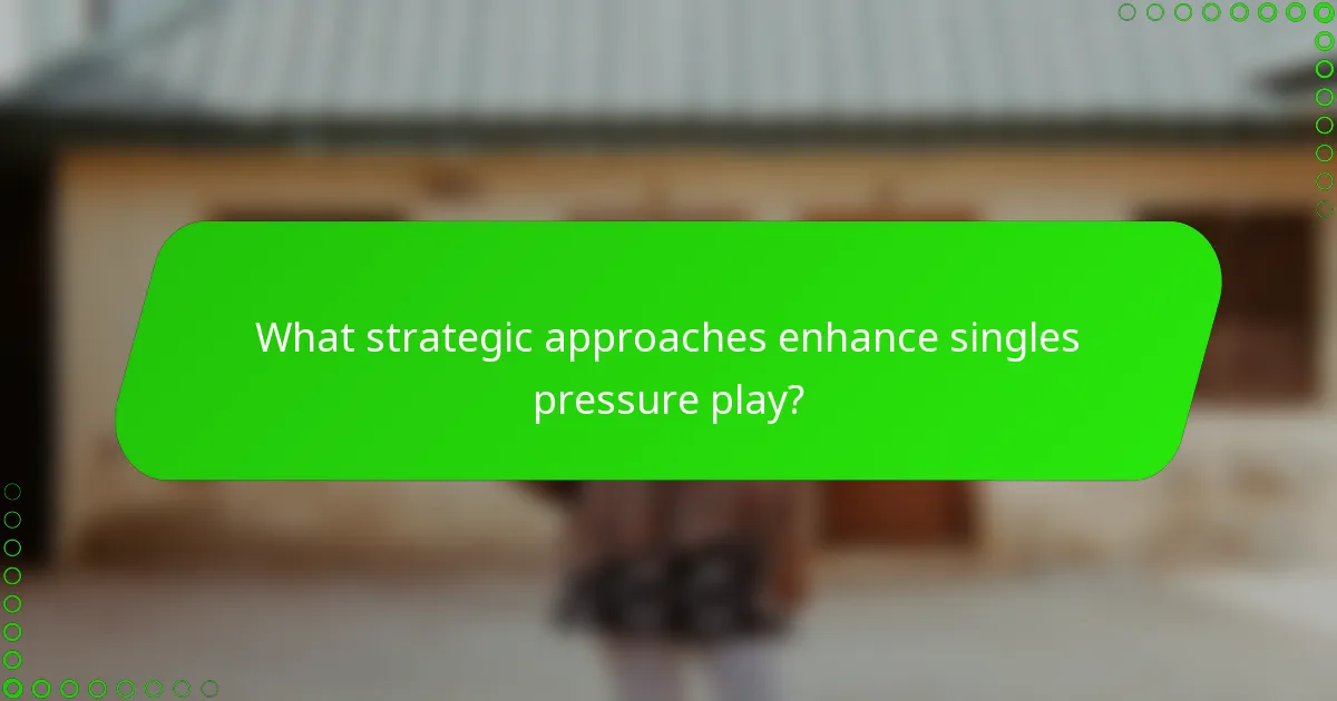 What strategic approaches enhance singles pressure play?