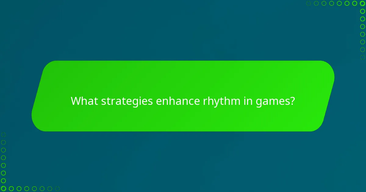 What strategies enhance rhythm in games?