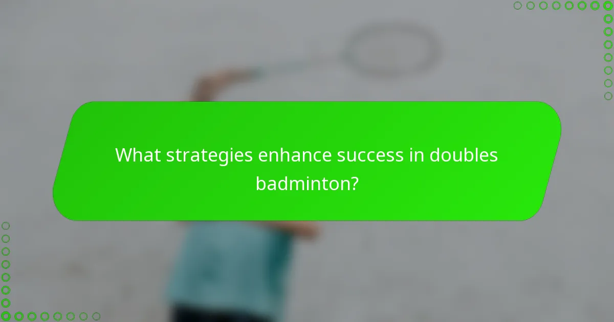 What strategies enhance success in doubles badminton?