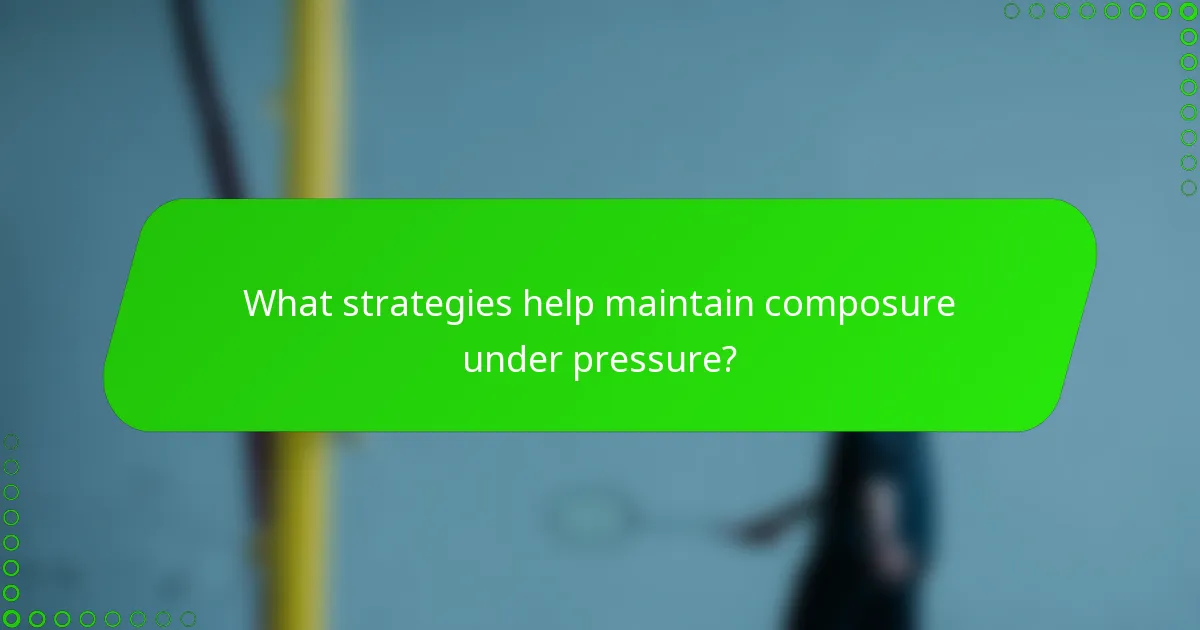 What strategies help maintain composure under pressure?