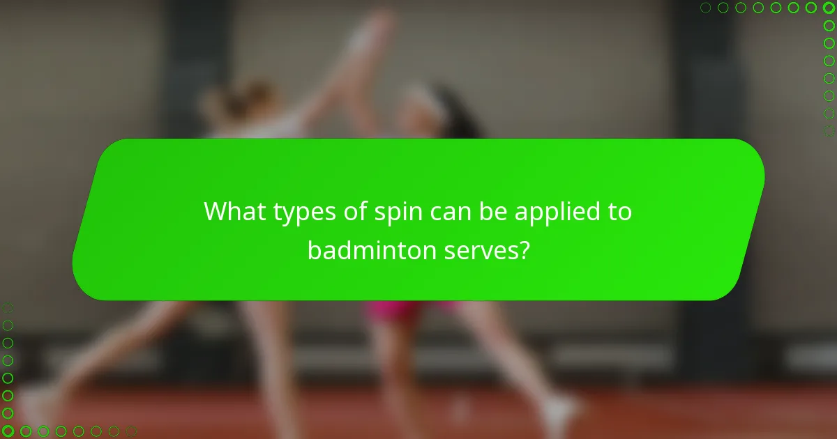 What types of spin can be applied to badminton serves?