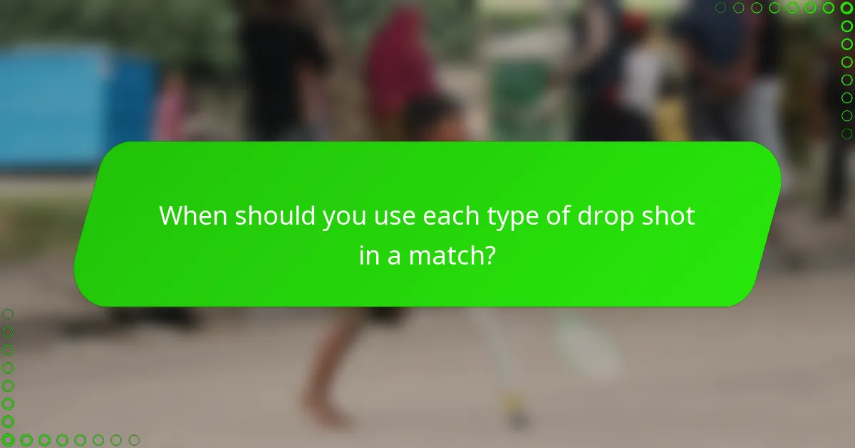 When should you use each type of drop shot in a match?