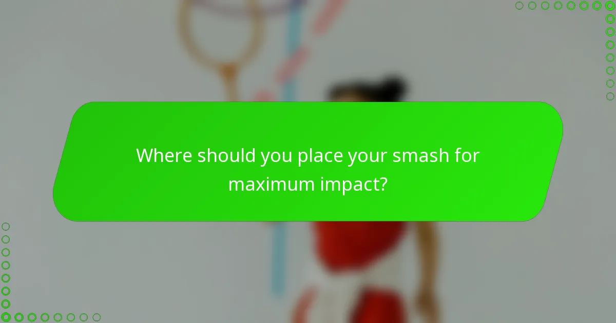 Where should you place your smash for maximum impact?