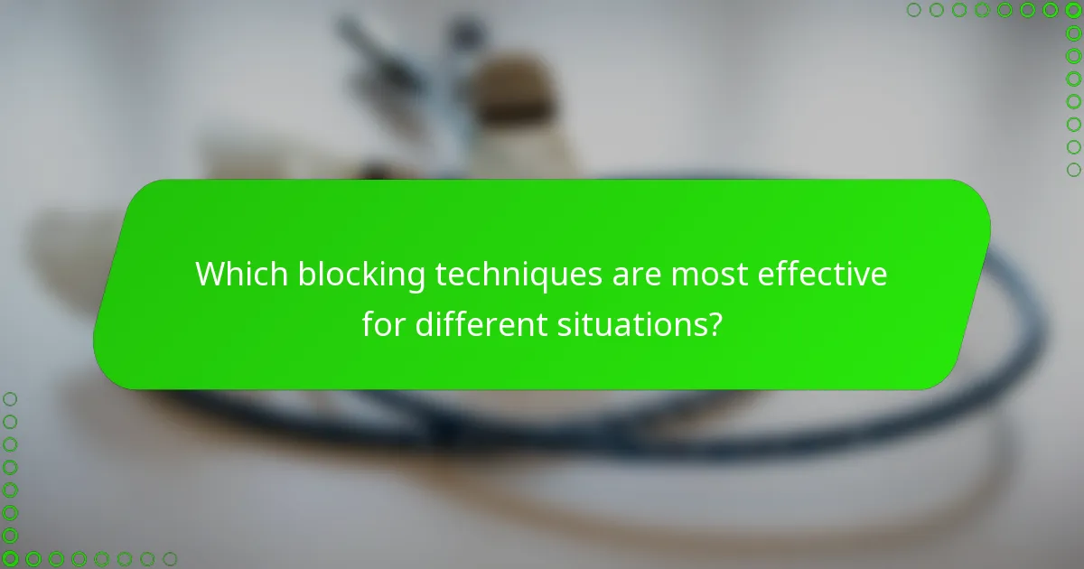 Which blocking techniques are most effective for different situations?