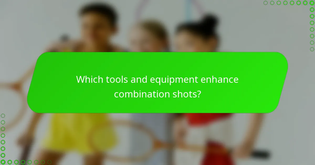 Which tools and equipment enhance combination shots?